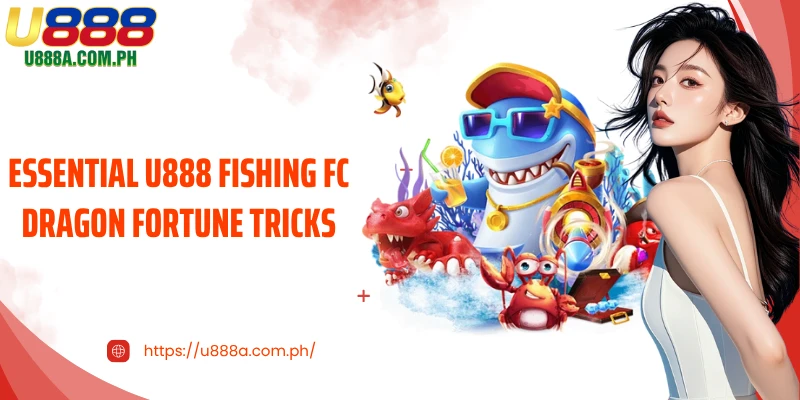 Essential U888 Fishing FC Dragon Fortune tricks