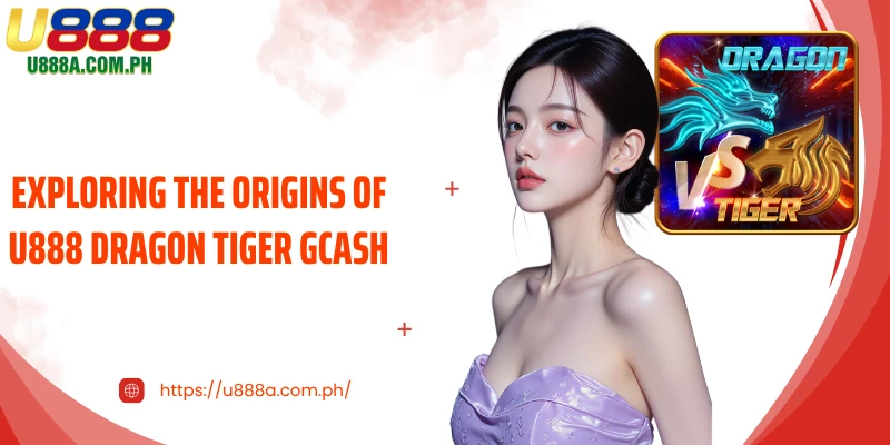 Exploring the origins of U888 dragon tiger Gcash