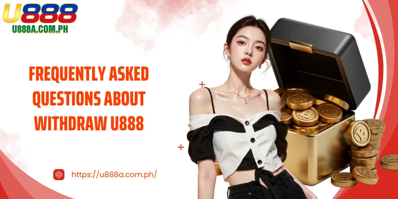 Frequently asked questions about Withdraw U888