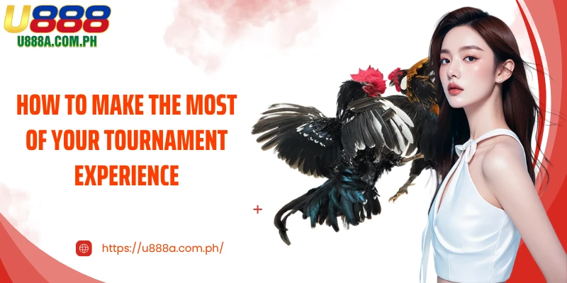 How to make the most of your tournament experience