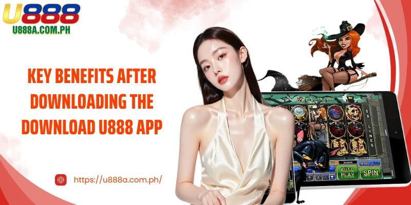 Key benefits after downloading the Download U888 App