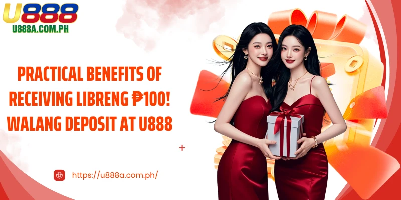 Practical benefits of receiving LIBRENG ₱100! Walang Deposit at U888