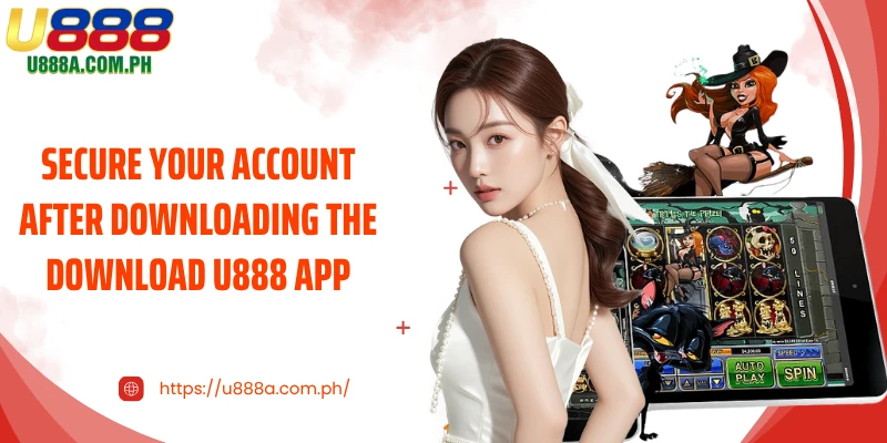 Secure your account after downloading the Download U888 App