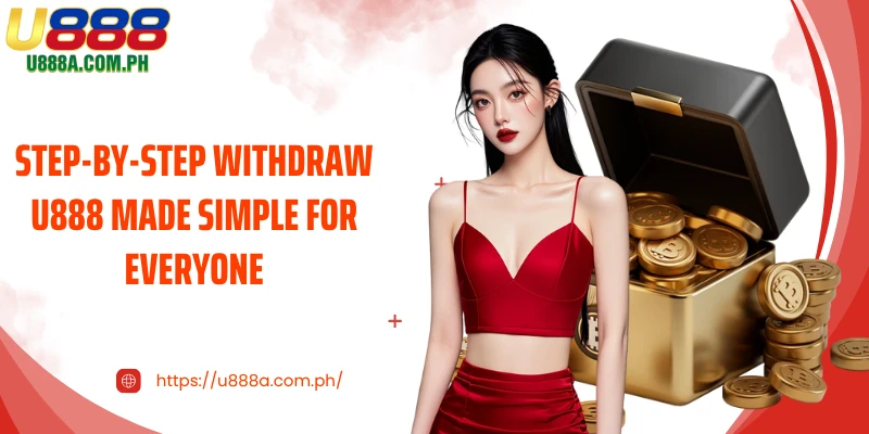 Step-by-step Withdraw U888 made simple for everyone