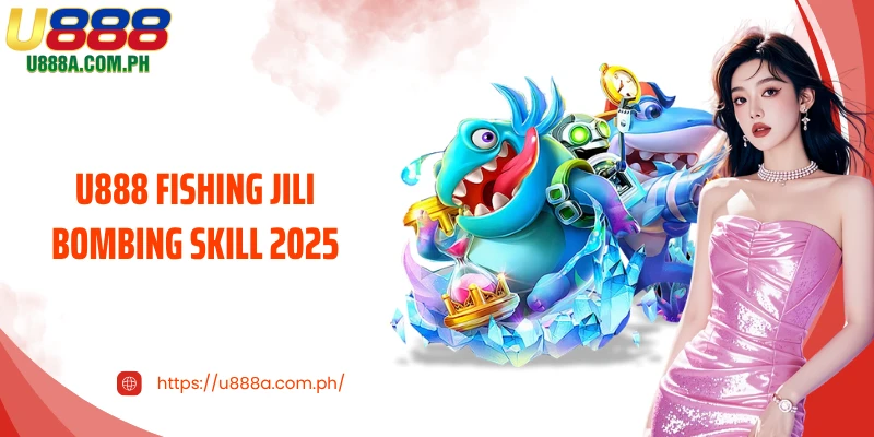 Dominate The Sea With U888 Fishing JILI Bombing Skill 2025