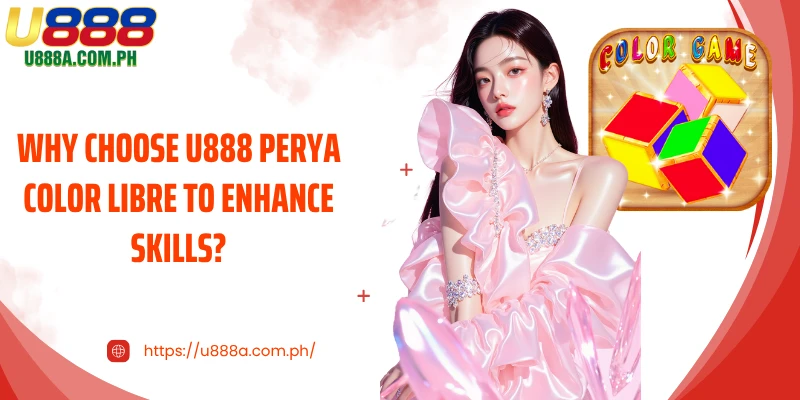 Why choose U888 Perya Color libre to enhance skills?